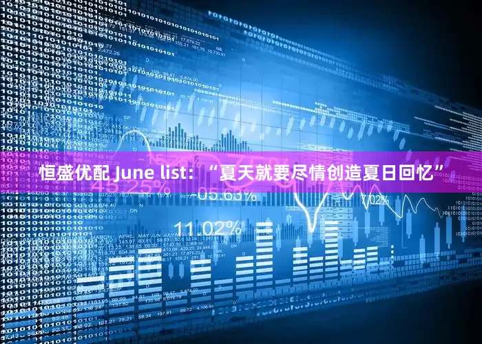 恒盛优配 June list：“夏天就要尽情创造夏日回忆”